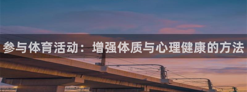 MK体育官网下载平台注册要钱吗安全吗：参与体育活动：