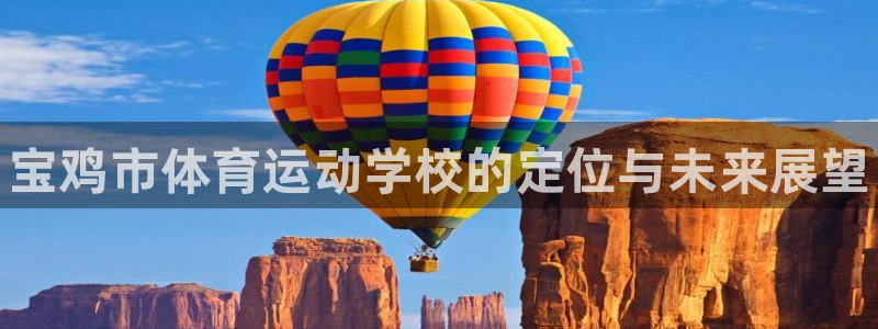MK体育官网下载官方客服电话：宝鸡市体育运动学校的定位与未来