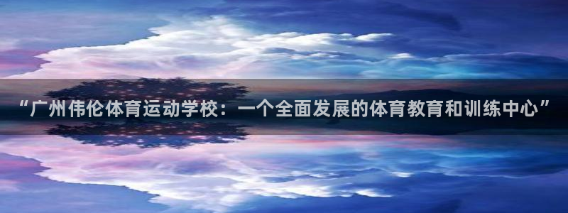 MK体育官方正版app娱乐首页网站大全：“广州伟伦体