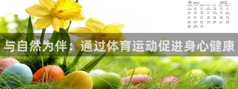 MK体育官方正版app官网：与自然为伴：通过体育运动
