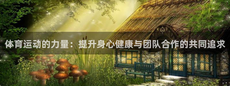 MK体育官网下载平台注册流程图：体育运动的力量：提升