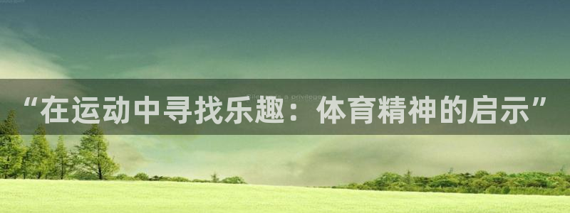 MK体育官网下载联系电话：“在运动中寻找乐趣：体育精