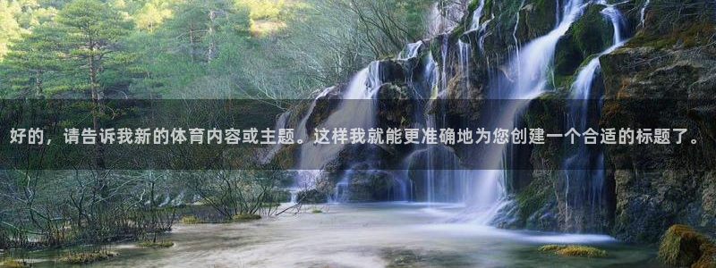 919体育直播间在线看：好的，请告诉我新的体育内容或主题。这样我就能更准确地为您创建一个合适的标题了。